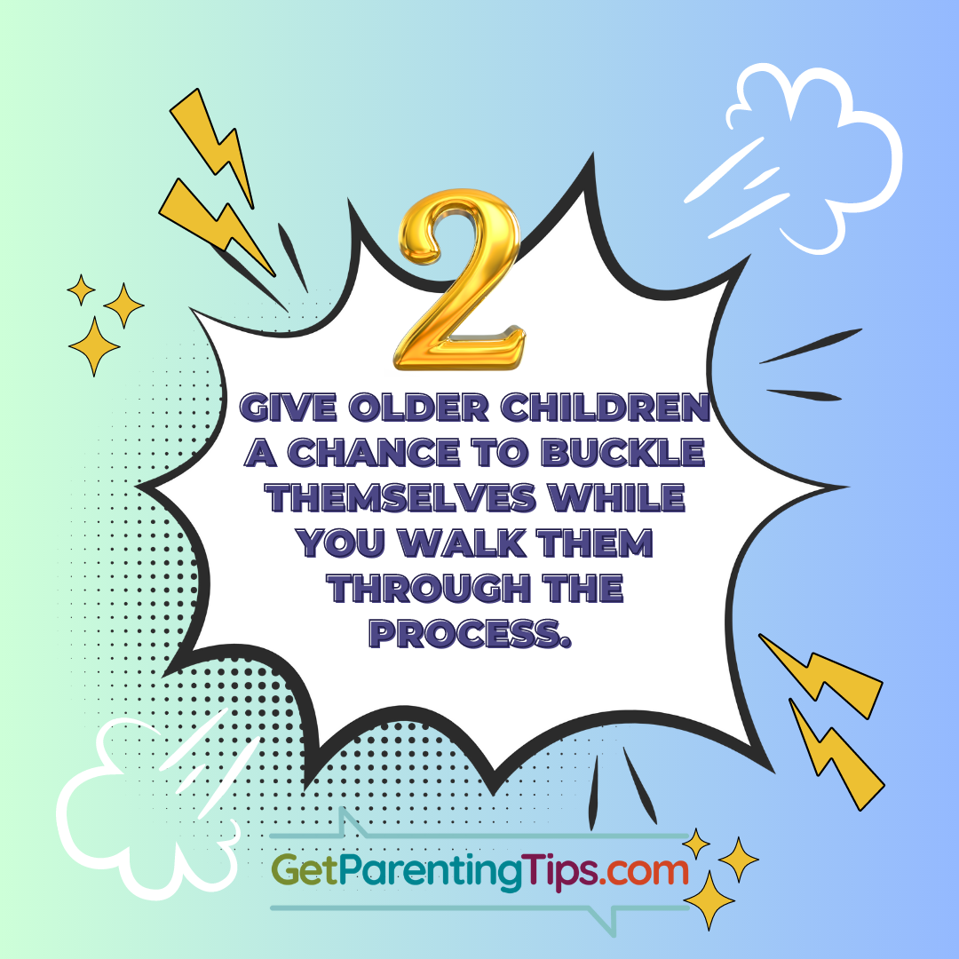 Give older children a chance to buckle themselves while you walk them through the process GetParentingTips.com